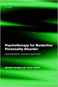 Psychotherapy For Borderline Personality Disorder: Mentalization Based Treatment (Bateman, Psychotherapy for Borderline Personality Disorder)