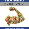 Strength Training Nutrition 101: Build Muscle & Burn Fat Easily...A Healthy Way Of Eating You Can Actually Maintain: 2 (Strength Training 101)