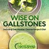 Wise on GallStones including Gall Bladder Cleanse Recipe and Diet