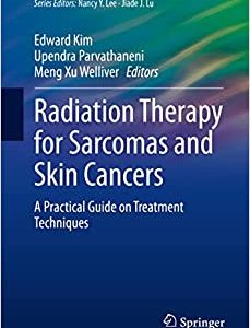 Radiation Therapy for Sarcomas and Skin Cancers: A Practical Guide on Treatment Techniques (Practical Guides in Radiation Oncology)