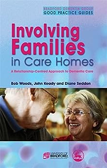 Involving Families in Care Homes: A Relationship-Centred Approach to Dementia Care (University of Bradford Dementia Good Practice Guides)
