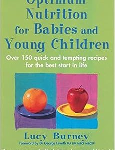 Optimum Nutrition For Babies & Young Children: Over 150 quick and tempting recipes for the best start in life